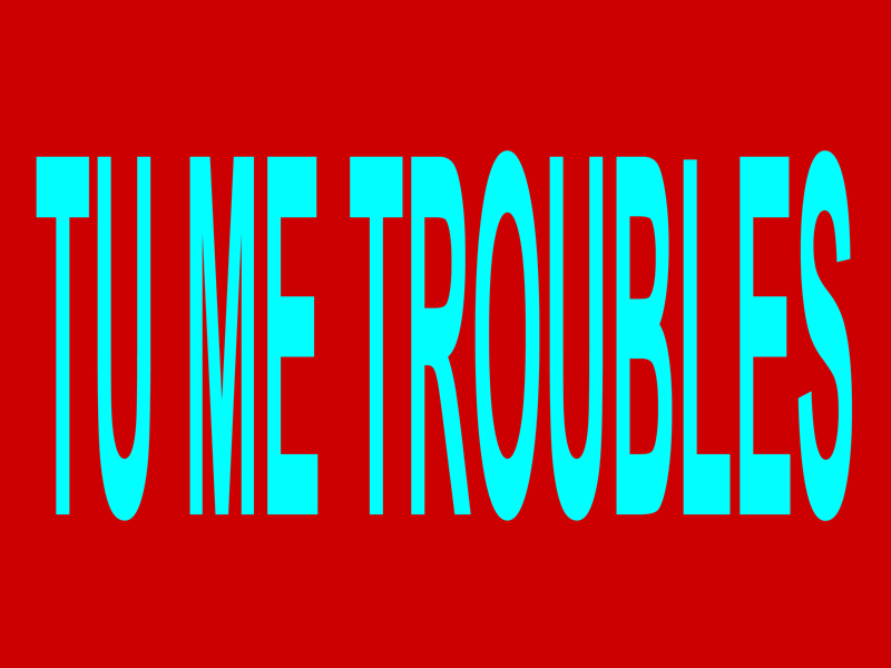 TU ME TROUBLES